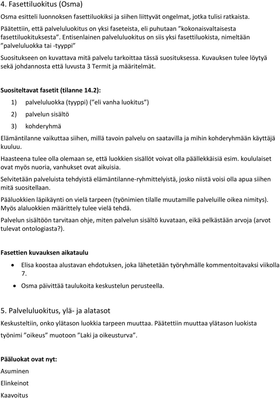Entisenlainen palveluluokitus on siis yksi fasettiluokista, nimeltään palveluluokka tai -tyyppi Suositukseen on kuvattava mitä palvelu tarkoittaa tässä suosituksessa.