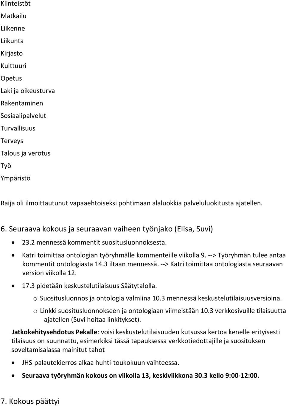 Katri toimittaa ontologian työryhmälle kommenteille viikolla 9. --> Työryhmän tulee antaa kommentit ontologiasta 14.3 iltaan mennessä. --> Katri toimittaa ontologiasta seuraavan version viikolla 12.