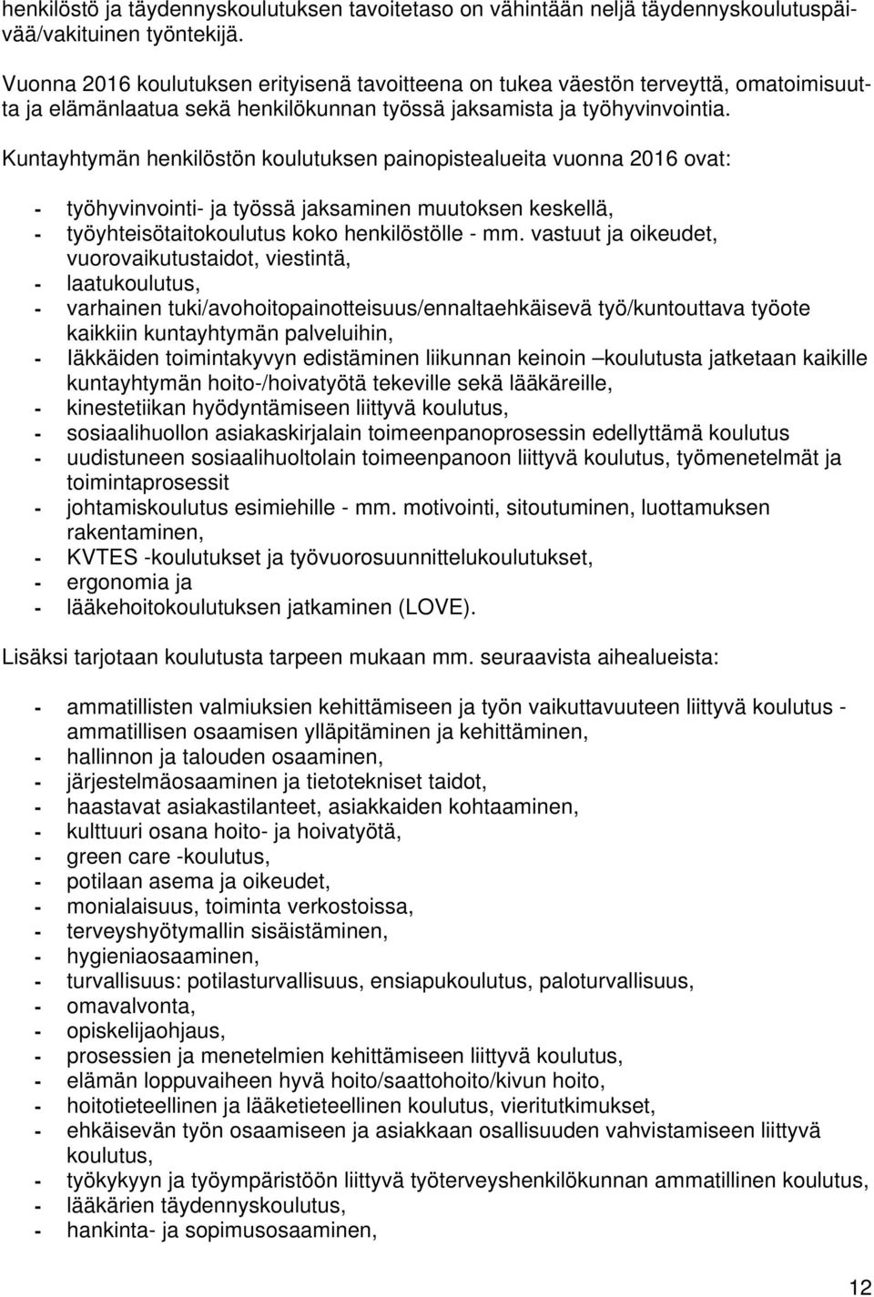 Kuntayhtymän henkilöstön koulutuksen painopistealueita vuonna 2016 ovat: - työhyvinvointi- ja työssä jaksaminen muutoksen keskellä, - työyhteisötaitokoulutus koko henkilöstölle - mm.