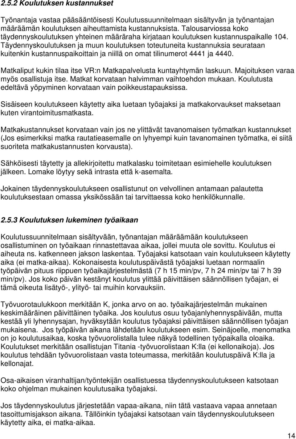 Täydennyskoulutuksen ja muun koulutuksen toteutuneita kustannuksia seurataan kuitenkin kustannuspaikoittain ja niillä on omat tilinumerot 4441 ja 4440.