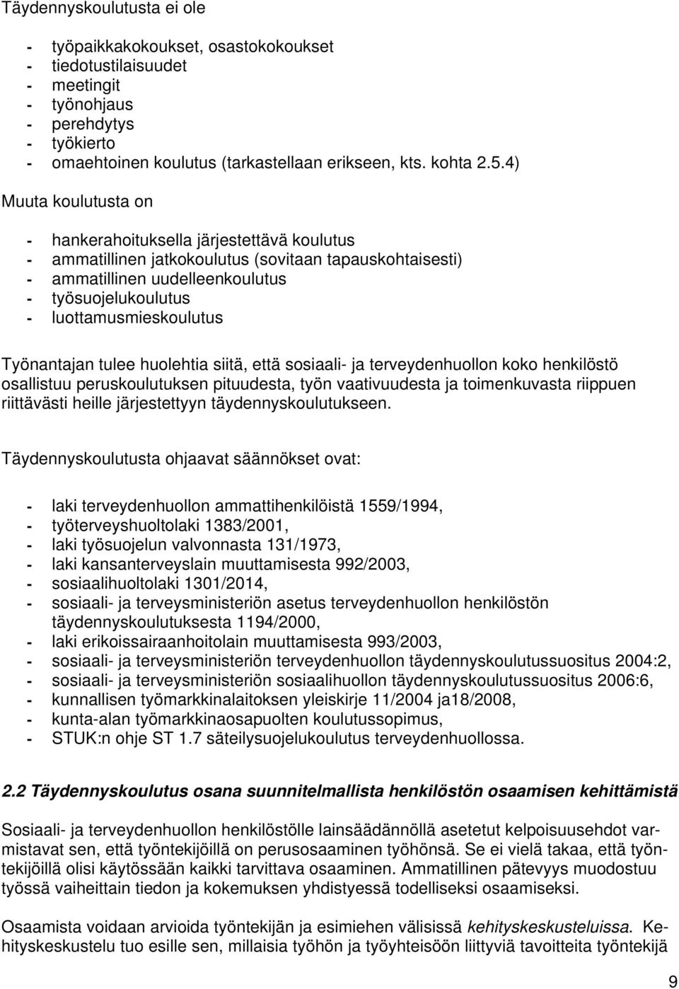 luottamusmieskoulutus Työnantajan tulee huolehtia siitä, että sosiaali- ja terveydenhuollon koko henkilöstö osallistuu peruskoulutuksen pituudesta, työn vaativuudesta ja toimenkuvasta riippuen