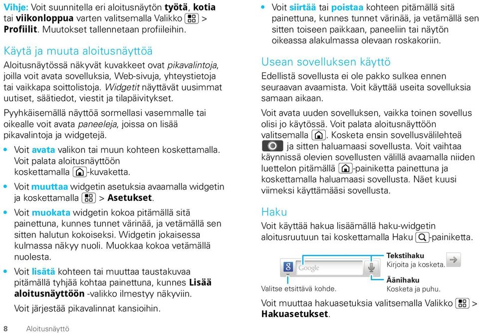 Widgetit näyttävät uusimmat uutiset, säätiedot, viestit ja tilapäivitykset. Pyyhkäisemällä näyttöä sormellasi vasemmalle tai oikealle voit avata paneeleja, joissa on lisää pikavalintoja ja widgetejä.