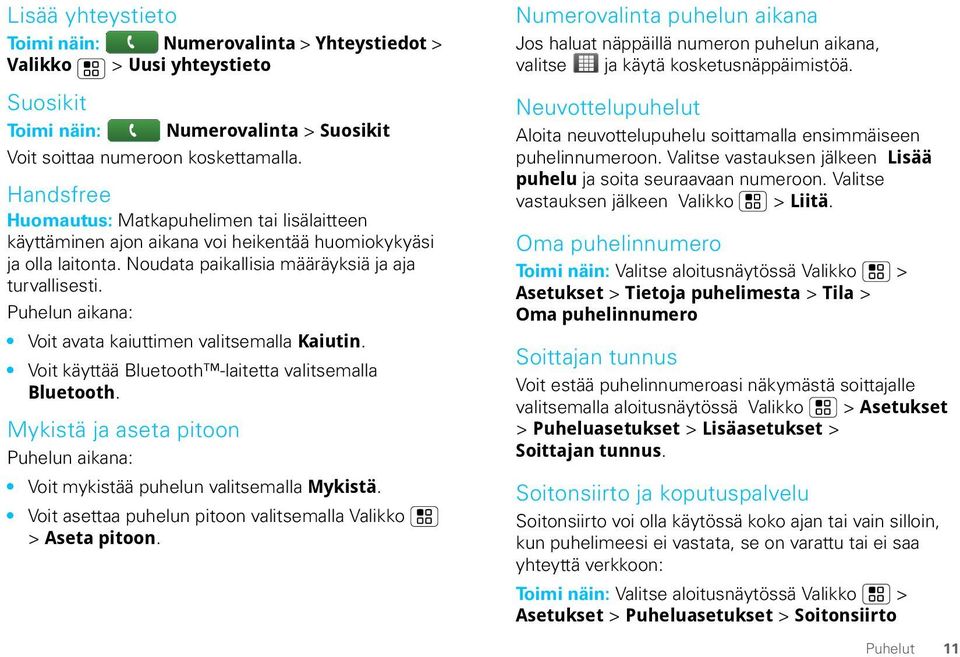 Puhelun aikana: Voit avata kaiuttimen valitsemalla Kaiutin. Voit käyttää Bluetooth -laitetta valitsemalla Bluetooth. Mykistä ja aseta pitoon Puhelun aikana: Voit mykistää puhelun valitsemalla Mykistä.