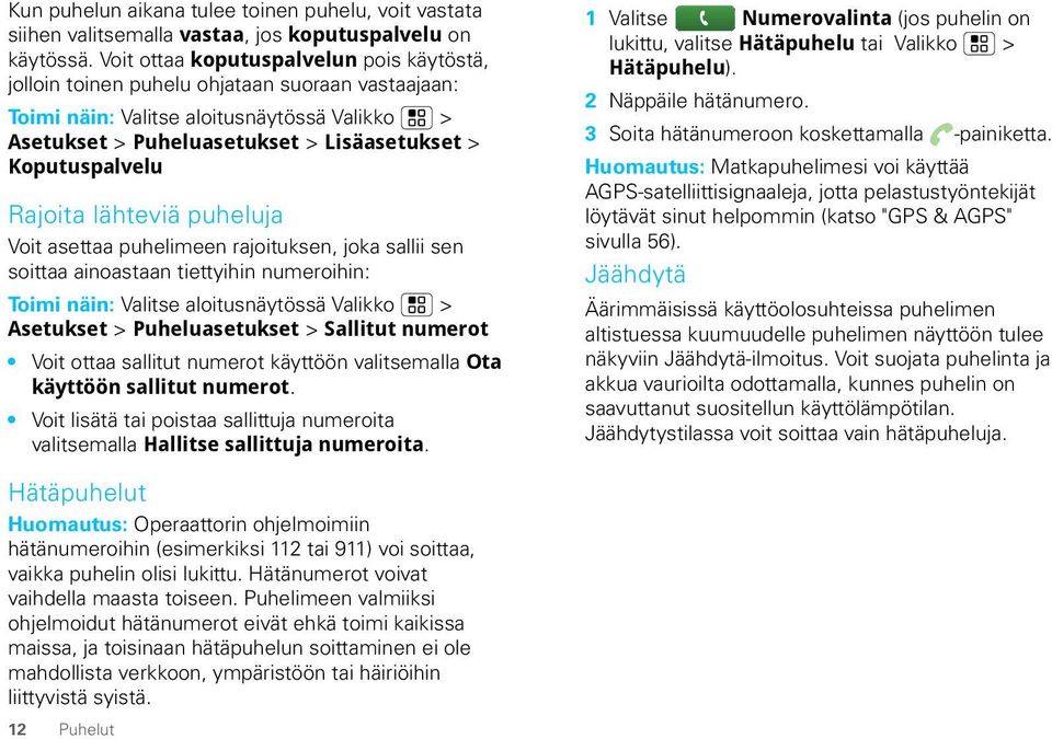 Rajoita lähteviä puheluja Voit asettaa puhelimeen rajoituksen, joka sallii sen soittaa ainoastaan tiettyihin numeroihin: Toimi näin: Valitse aloitusnäytössä Valikko > Asetukset > Puheluasetukset >