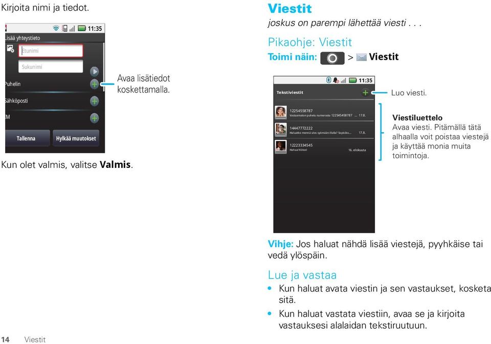 8. 14447772222 Haluatko mennä ulos syömään illalla? Sopisiko... 17.8. 12223334545 Hahaa! Kiitos! 16. elokuuta Viestiluettelo Avaa viesti.