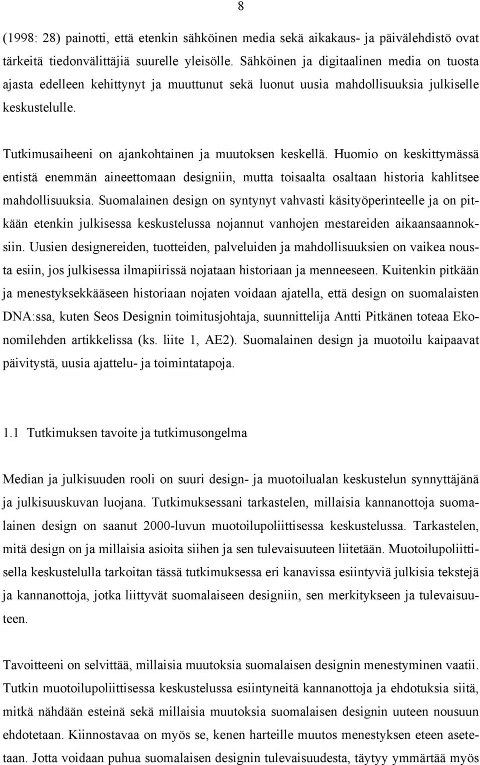 Huomio on keskittymässä entistä enemmän aineettomaan designiin, mutta toisaalta osaltaan historia kahlitsee mahdollisuuksia.