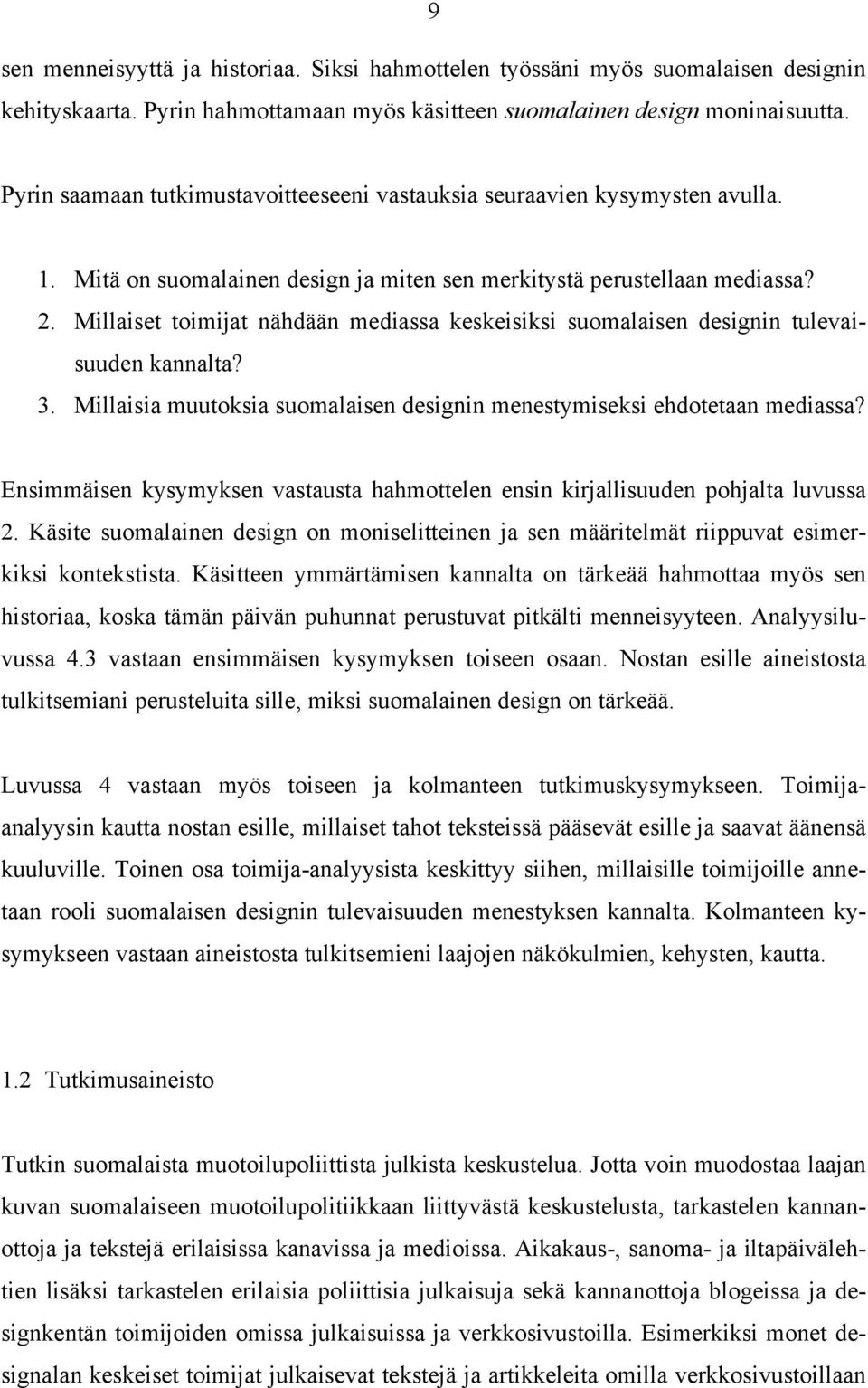 Millaiset toimijat nähdään mediassa keskeisiksi suomalaisen designin tulevaisuuden kannalta? 3. Millaisia muutoksia suomalaisen designin menestymiseksi ehdotetaan mediassa?