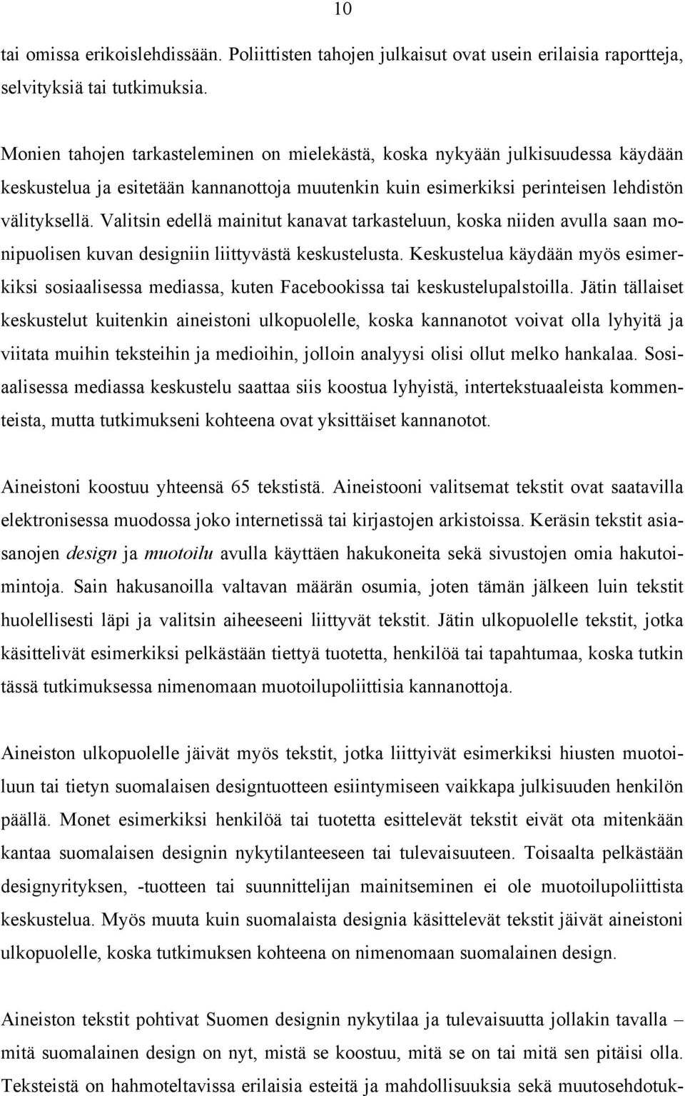 Valitsin edellä mainitut kanavat tarkasteluun, koska niiden avulla saan monipuolisen kuvan designiin liittyvästä keskustelusta.