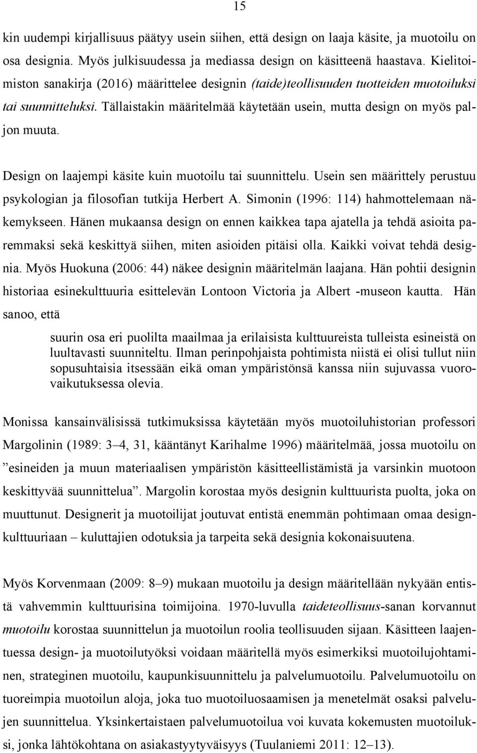 Design on laajempi käsite kuin muotoilu tai suunnittelu. Usein sen määrittely perustuu psykologian ja filosofian tutkija Herbert A. Simonin (1996: 114) hahmottelemaan näkemykseen.