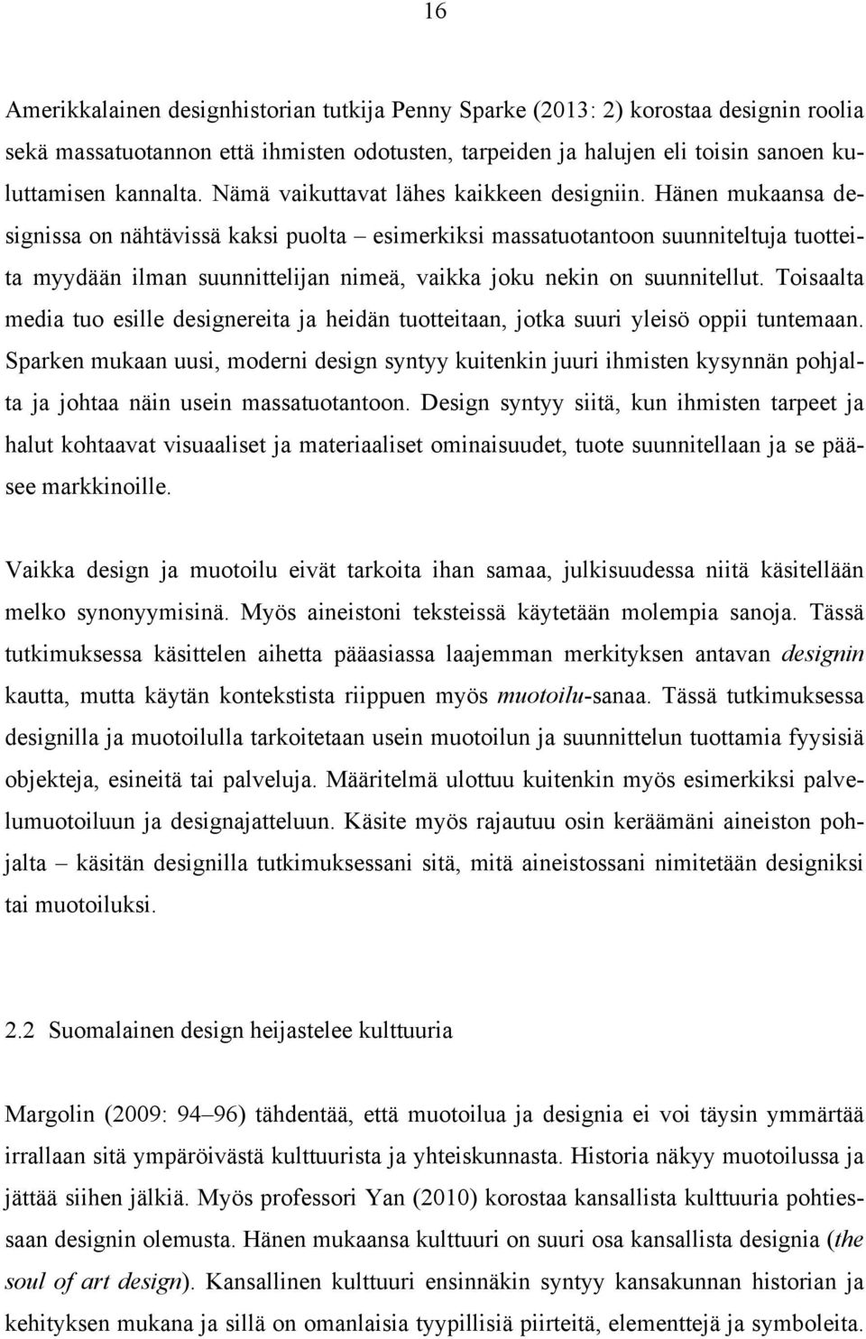 Hänen mukaansa designissa on nähtävissä kaksi puolta esimerkiksi massatuotantoon suunniteltuja tuotteita myydään ilman suunnittelijan nimeä, vaikka joku nekin on suunnitellut.