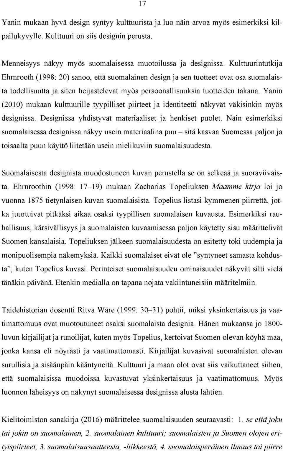 Yanin (2010) mukaan kulttuurille tyypilliset piirteet ja identiteetti näkyvät väkisinkin myös designissa. Designissa yhdistyvät materiaaliset ja henkiset puolet.