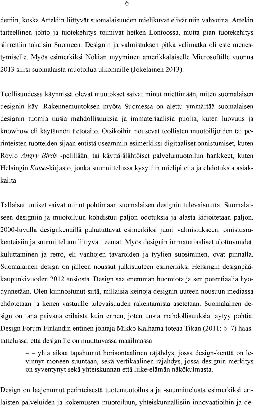 Myös esimerkiksi Nokian myyminen amerikkalaiselle Microsoftille vuonna 2013 siirsi suomalaista muotoilua ulkomaille (Jokelainen 2013).