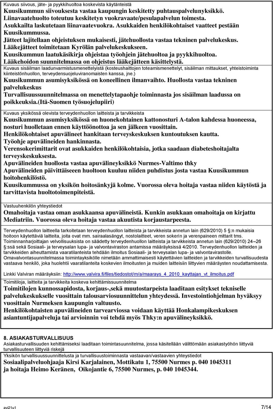 Jätteet lajitellaan ohjeistuksen mukaisesti, jätehuollosta vastaa tekninen palvelukeskus. Lääkejätteet toimitetaan Kyrölän palvelukeskukseen.