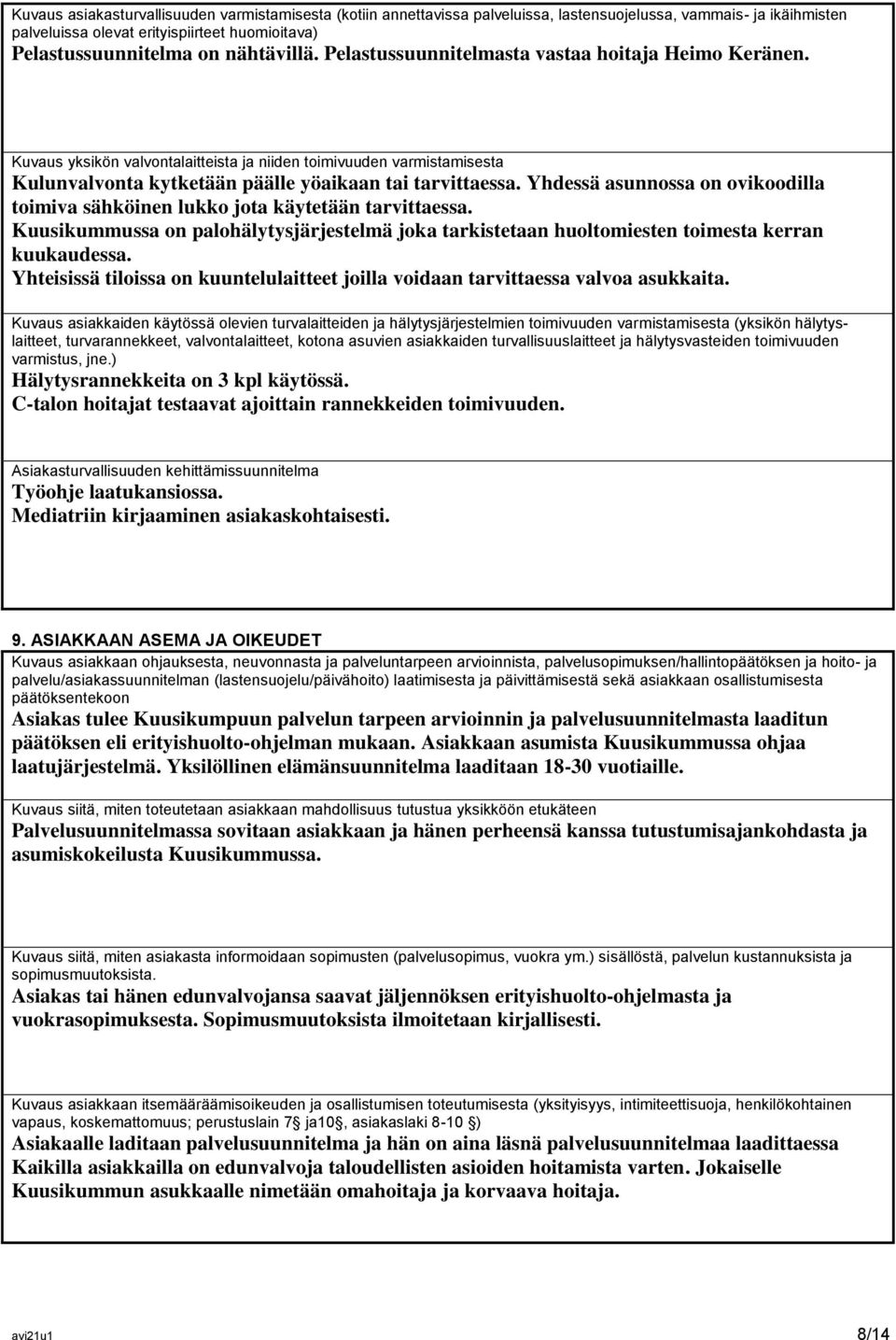 Yhdessä asunnossa on ovikoodilla toimiva sähköinen lukko jota käytetään tarvittaessa. Kuusikummussa on palohälytysjärjestelmä joka tarkistetaan huoltomiesten toimesta kerran kuukaudessa.