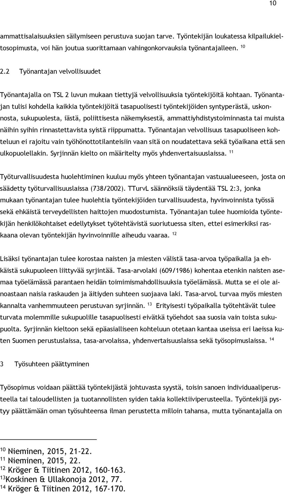 Työnantajan tulisi kohdella kaikkia työntekijöitä tasapuolisesti työntekijöiden syntyperästä, uskonnosta, sukupuolesta, iästä, poliittisesta näkemyksestä, ammattiyhdistystoiminnasta tai muista näihin