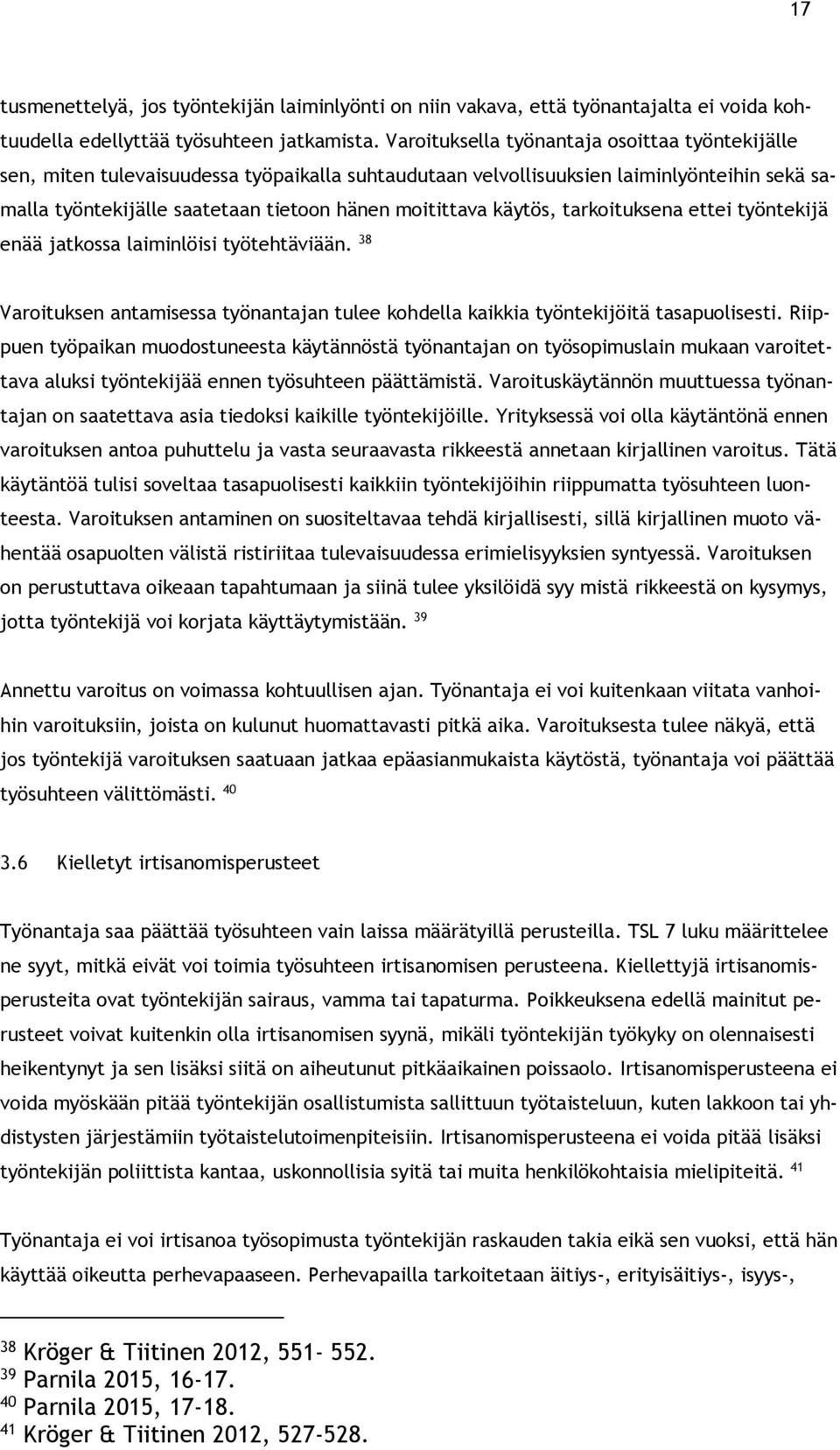 käytös, tarkoituksena ettei työntekijä enää jatkossa laiminlöisi työtehtäviään. 38 Varoituksen antamisessa työnantajan tulee kohdella kaikkia työntekijöitä tasapuolisesti.