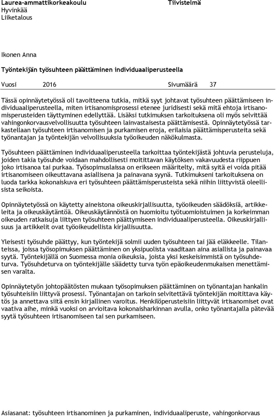 Lisäksi tutkimuksen tarkoituksena oli myös selvittää vahingonkorvausvelvollisuutta työsuhteen lainvastaisesta päättämisestä.