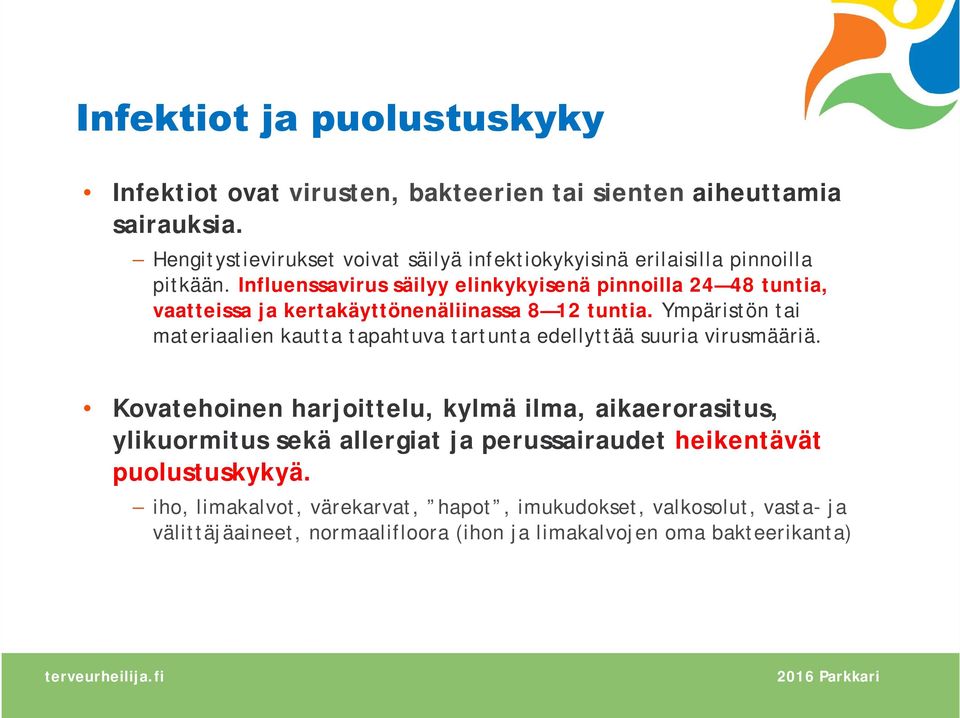 Influenssavirus säilyy elinkykyisenä pinnoilla 24 48 tuntia, vaatteissa ja kertakäyttönenäliinassa 8 12 tuntia.