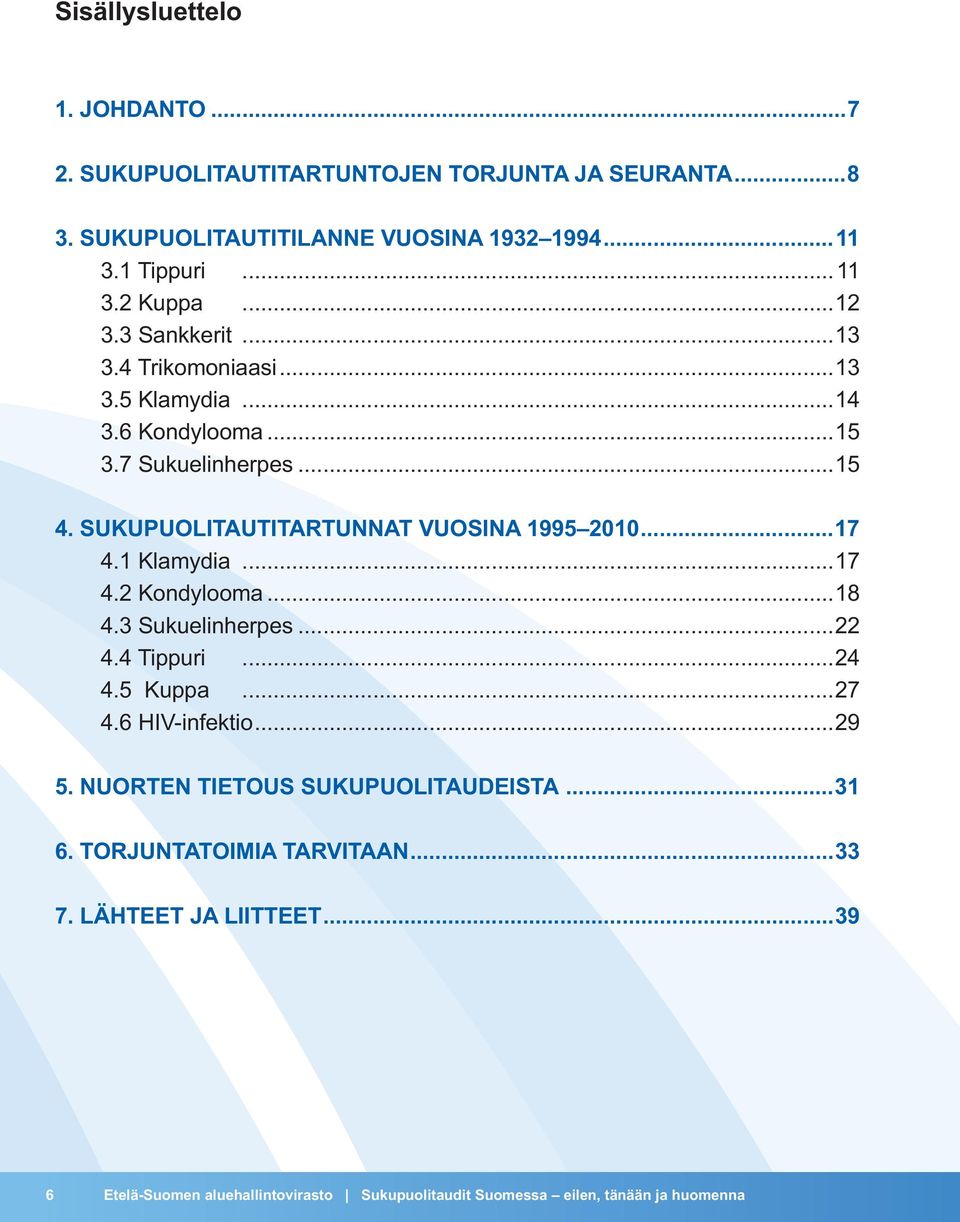 ..17 4.1 Klamydia...17 4.2 Kondylooma...18 4.3 Sukuelinherpes...22 4.4 Tippuri...24 4.5 Kuppa...27 4.6 HIV-infektio...29 5.