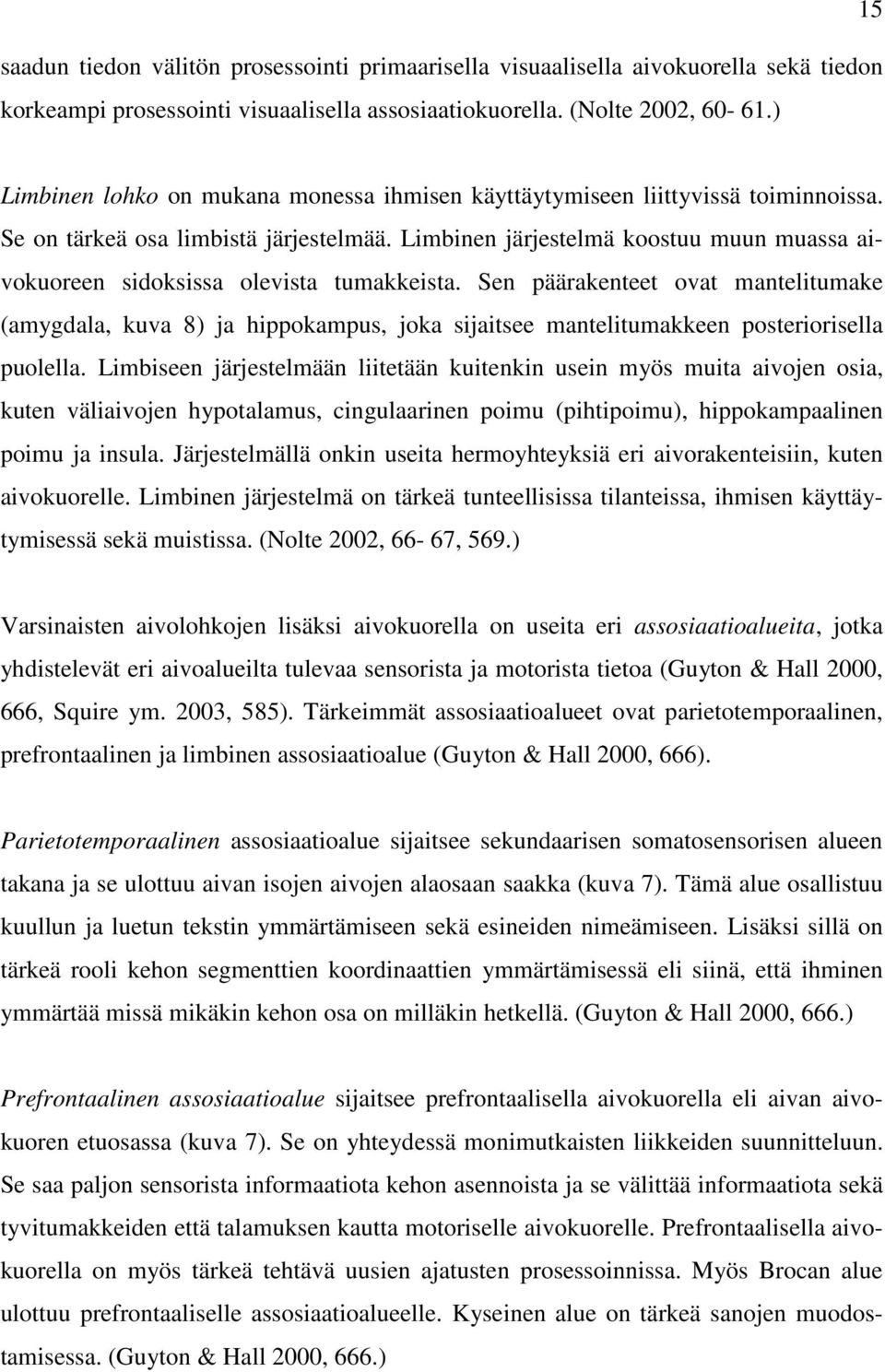 Limbinen järjestelmä koostuu muun muassa aivokuoreen sidoksissa olevista tumakkeista.