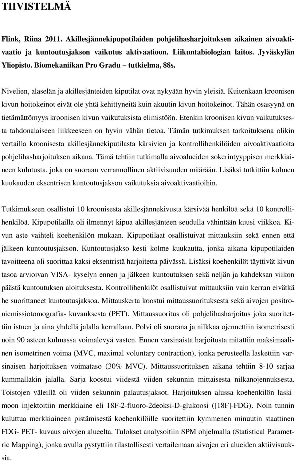 Kuitenkaan kroonisen kivun hoitokeinot eivät ole yhtä kehittyneitä kuin akuutin kivun hoitokeinot. Tähän osasyynä on tietämättömyys kroonisen kivun vaikutuksista elimistöön.