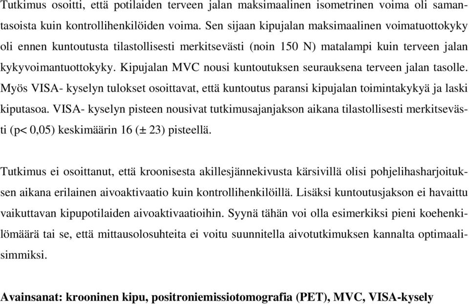 Kipujalan MVC nousi kuntoutuksen seurauksena terveen jalan tasolle. Myös VISA- kyselyn tulokset osoittavat, että kuntoutus paransi kipujalan toimintakykyä ja laski kiputasoa.