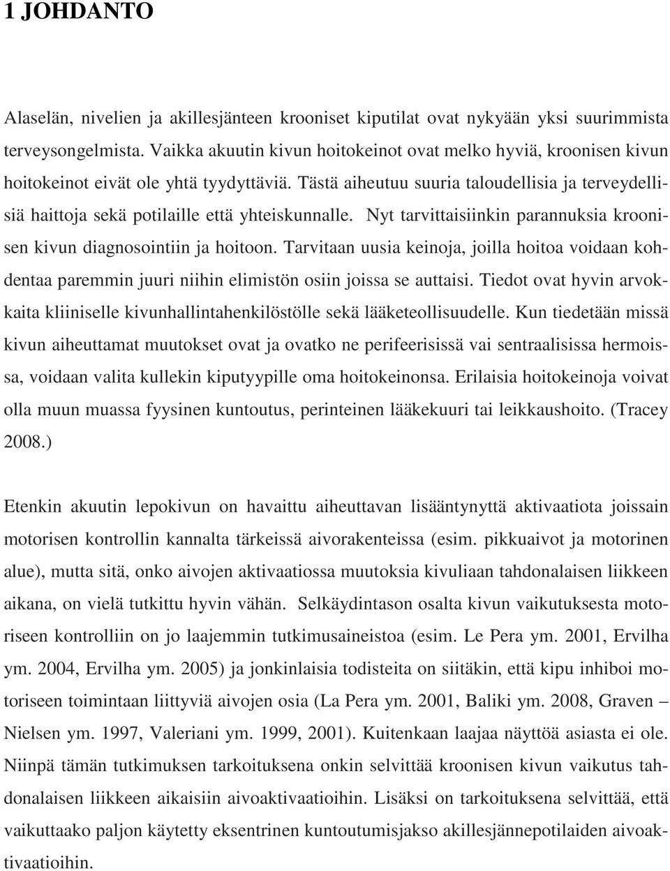 Tästä aiheutuu suuria taloudellisia ja terveydellisiä haittoja sekä potilaille että yhteiskunnalle. Nyt tarvittaisiinkin parannuksia kroonisen kivun diagnosointiin ja hoitoon.