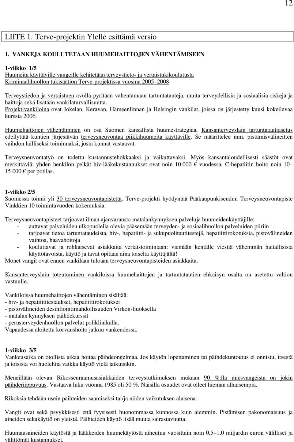 2005 2008 Terveystiedon ja vertaistuen avulla pyritään vähentämään tartuntatauteja, muita terveydellisiä ja sosiaalisia riskejä ja haittoja sekä lisätään vankilaturvallisuutta.