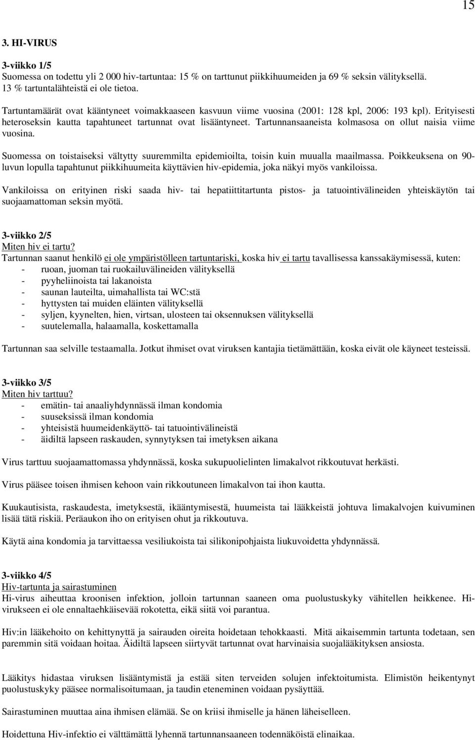 Tartunnansaaneista kolmasosa on ollut naisia viime vuosina. Suomessa on toistaiseksi vältytty suuremmilta epidemioilta, toisin kuin muualla maailmassa.