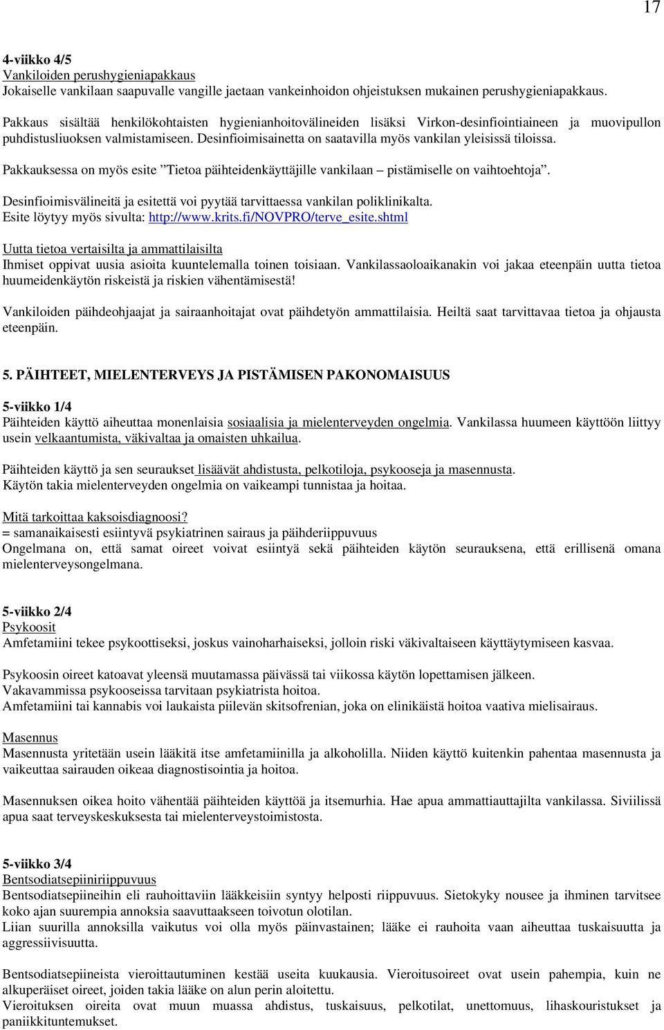 Desinfioimisainetta on saatavilla myös vankilan yleisissä tiloissa. Pakkauksessa on myös esite Tietoa päihteidenkäyttäjille vankilaan pistämiselle on vaihtoehtoja.