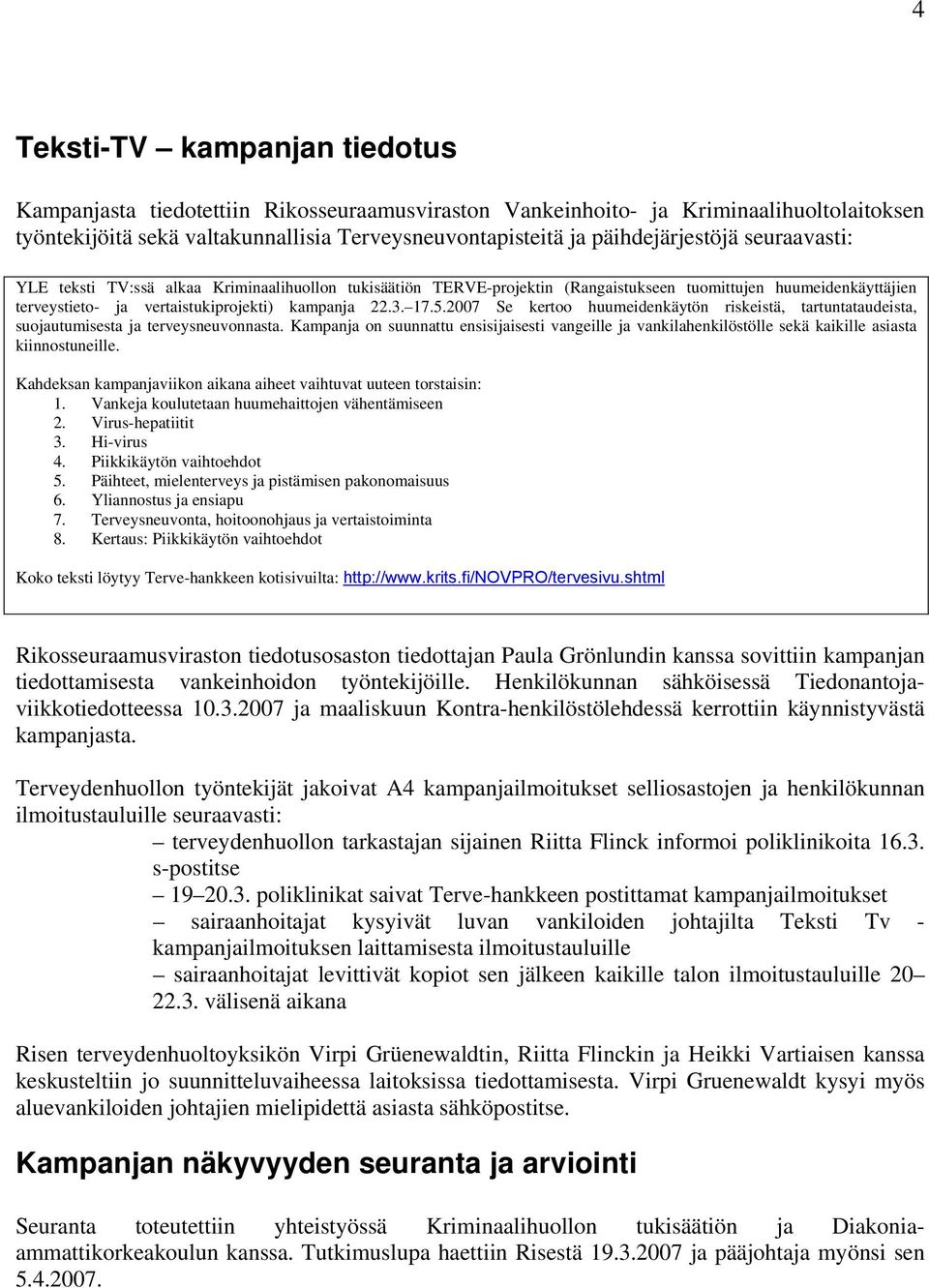 17.5.2007 Se kertoo huumeidenkäytön riskeistä, tartuntataudeista, suojautumisesta ja terveysneuvonnasta.