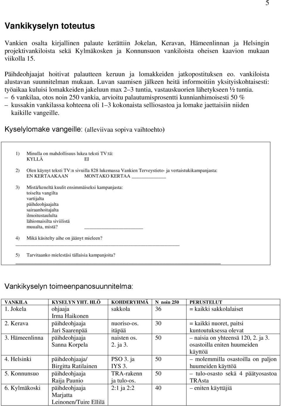 Luvan saamisen jälkeen heitä informoitiin yksityiskohtaisesti: työaikaa kuluisi lomakkeiden jakeluun max 2 3 tuntia, vastauskuorien lähetykseen ½ tuntia.