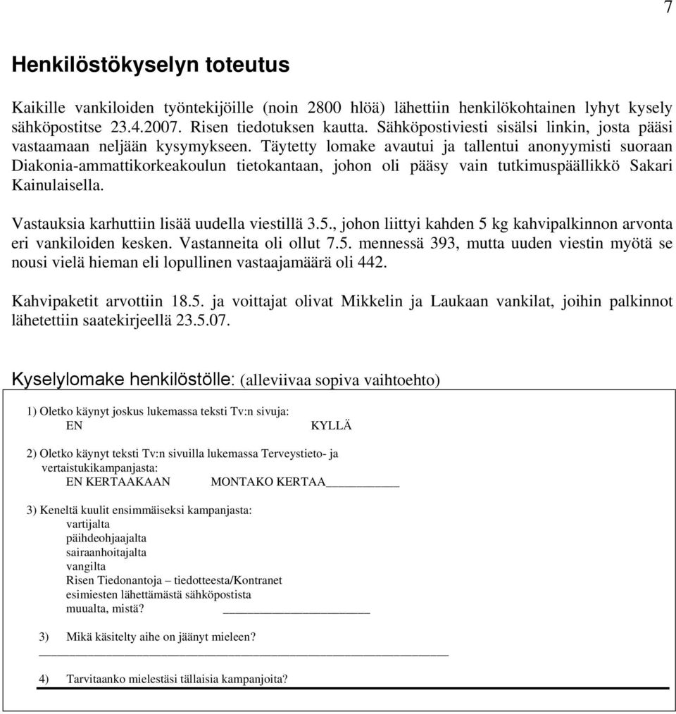 Täytetty lomake avautui ja tallentui anonyymisti suoraan Diakonia-ammattikorkeakoulun tietokantaan, johon oli pääsy vain tutkimuspäällikkö Sakari Kainulaisella.