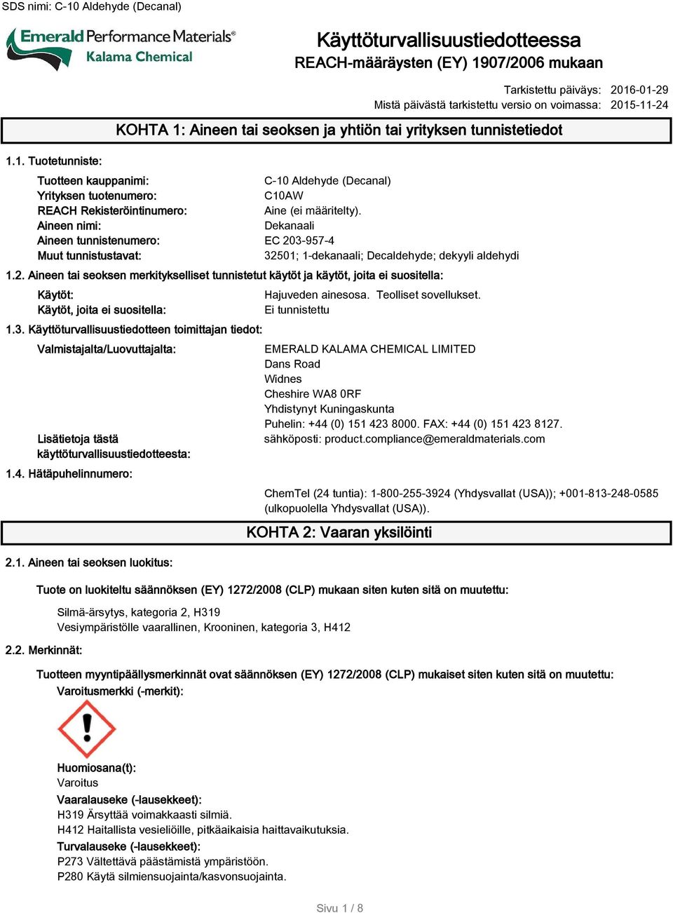 Aineen nimi: Dekanaali Aineen tunnistenumero: EC 203-957-4 Muut tunnistustavat: 32501; 1-dekanaali; Decaldehyde; dekyyli aldehydi 1.2. Aineen tai seoksen merkitykselliset tunnistetut käytöt ja käytöt, joita ei suositella: Käytöt: Käytöt, joita ei suositella: 1.