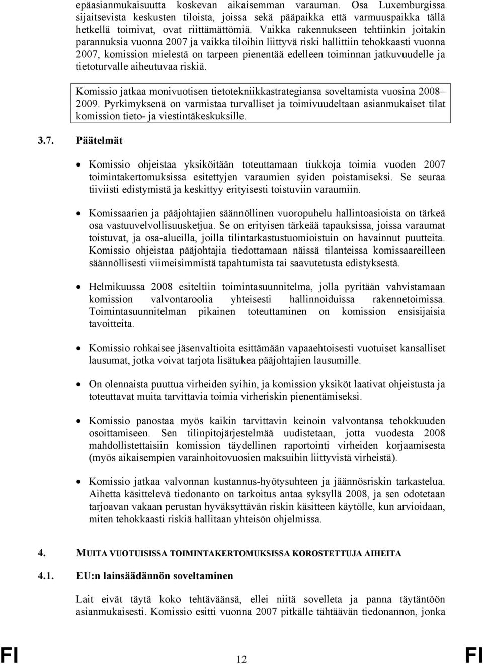 jatkuvuudelle ja tietoturvalle aiheutuvaa riskiä. Komissio jatkaa monivuotisen tietotekniikkastrategiansa soveltamista vuosina 2008 2009.