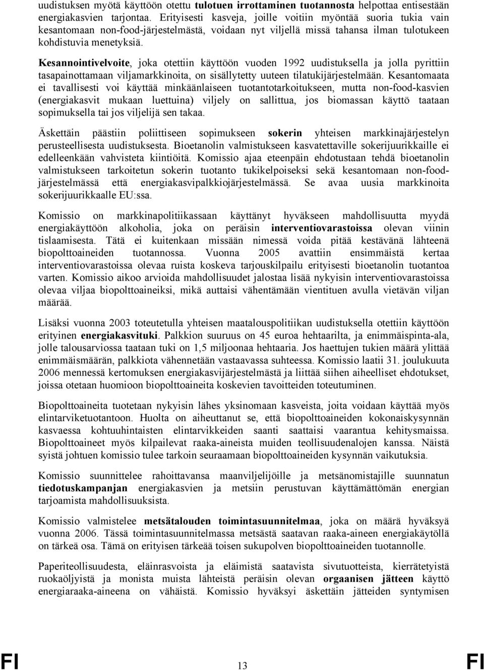 Kesannointivelvoite, joka otettiin käyttöön vuoden 1992 uudistuksella ja jolla pyrittiin tasapainottamaan viljamarkkinoita, on sisällytetty uuteen tilatukijärjestelmään.