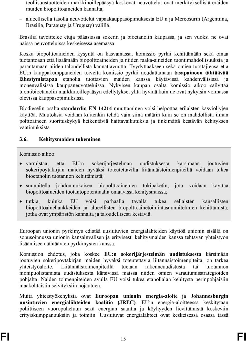 Koska biopolttoaineiden kysyntä on kasvamassa, komissio pyrkii kehittämään sekä omaa tuotantoaan että lisäämään biopolttoaineiden ja niiden raaka-aineiden tuontimahdollisuuksia ja parantamaan niiden