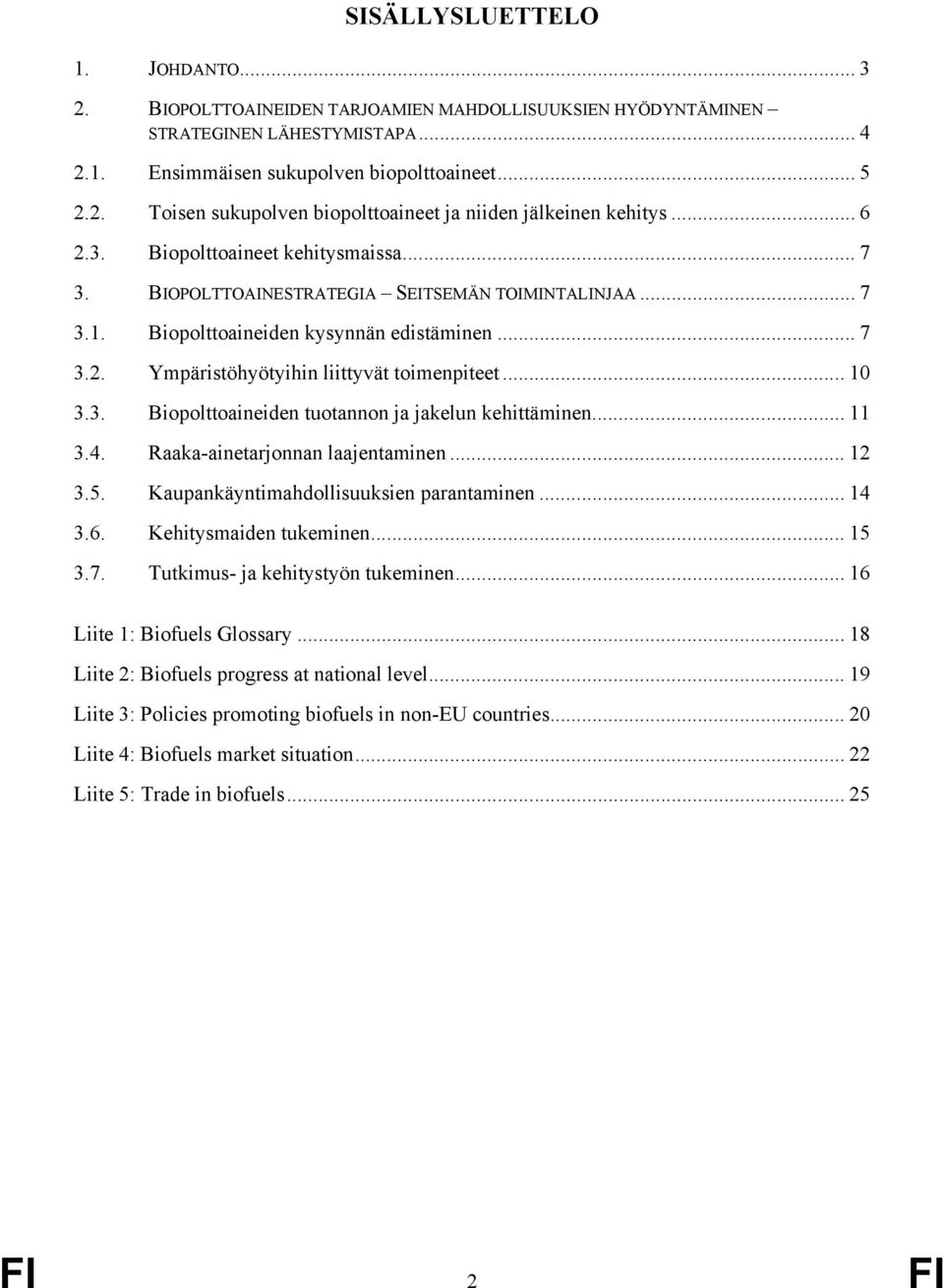 .. 10 3.3. Biopolttoaineiden tuotannon ja jakelun kehittäminen... 11 3.4. Raaka-ainetarjonnan laajentaminen... 12 3.5. Kaupankäyntimahdollisuuksien parantaminen... 14 3.6. Kehitysmaiden tukeminen.