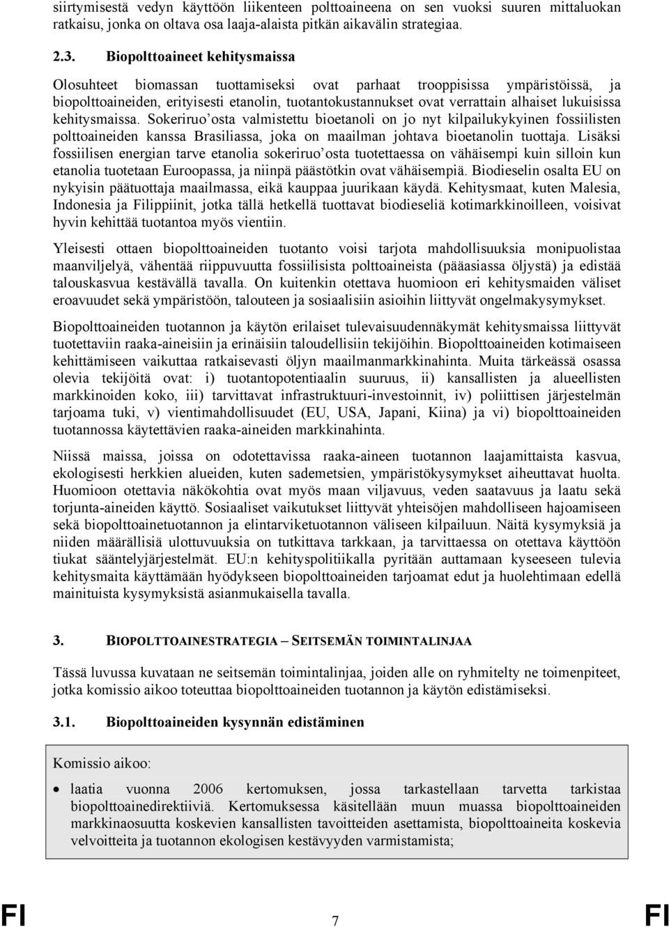 lukuisissa kehitysmaissa. Sokeriruo osta valmistettu bioetanoli on jo nyt kilpailukykyinen fossiilisten polttoaineiden kanssa Brasiliassa, joka on maailman johtava bioetanolin tuottaja.