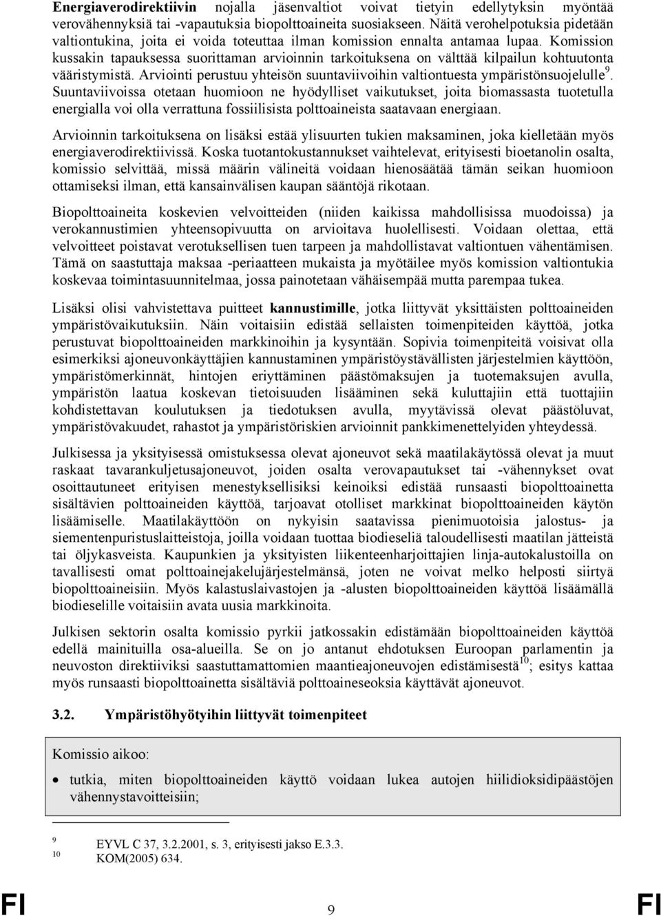 Komission kussakin tapauksessa suorittaman arvioinnin tarkoituksena on välttää kilpailun kohtuutonta vääristymistä. Arviointi perustuu yhteisön suuntaviivoihin valtiontuesta ympäristönsuojelulle 9.