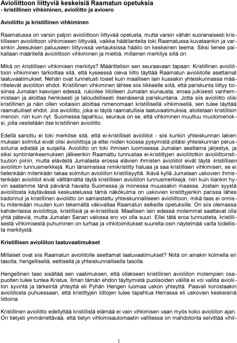 keskeinen teema. Siksi lienee paikallaan määritellä avioliittoon vihkiminen ja miettiä, millainen merkitys sillä on. Mikä on kristillisen vihkimisen merkitys?