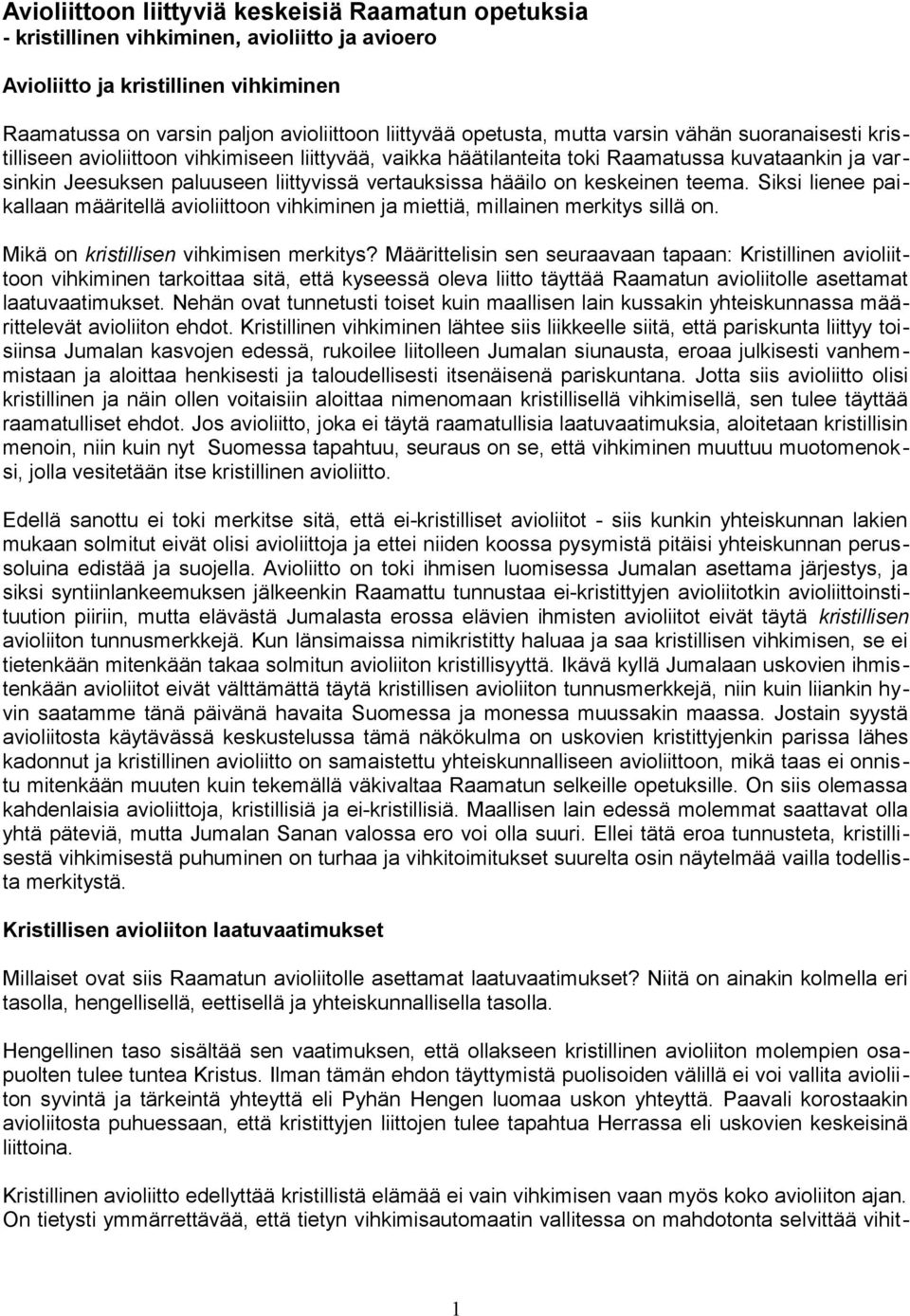 keskeinen teema. Siksi lienee paikallaan määritellä avioliittoon vihkiminen ja miettiä, millainen merkitys sillä on. Mikä on kristillisen vihkimisen merkitys?