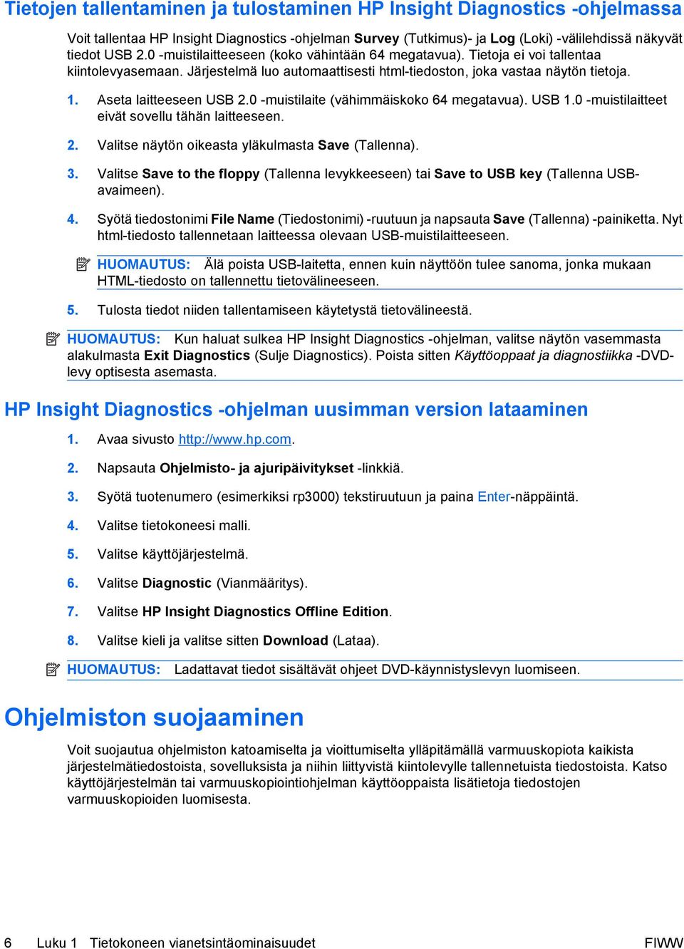 0 -muistilaite (vähimmäiskoko 64 megatavua). USB 1.0 -muistilaitteet eivät sovellu tähän laitteeseen. 2. Valitse näytön oikeasta yläkulmasta Save (Tallenna). 3.