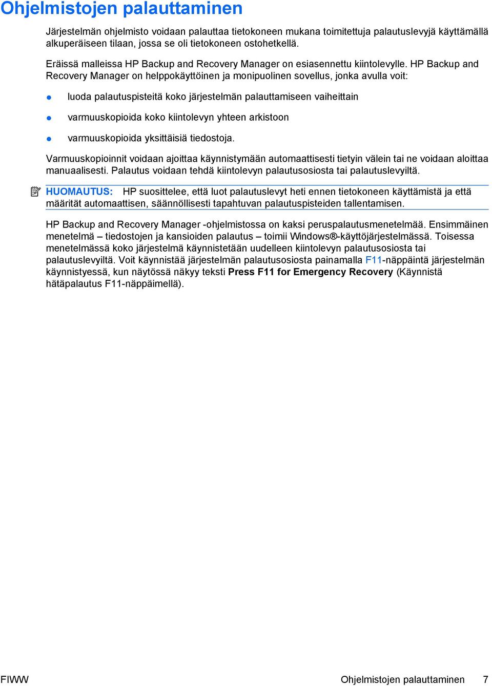 HP Backup and Recovery Manager on helppokäyttöinen ja monipuolinen sovellus, jonka avulla voit: luoda palautuspisteitä koko järjestelmän palauttamiseen vaiheittain varmuuskopioida koko kiintolevyn