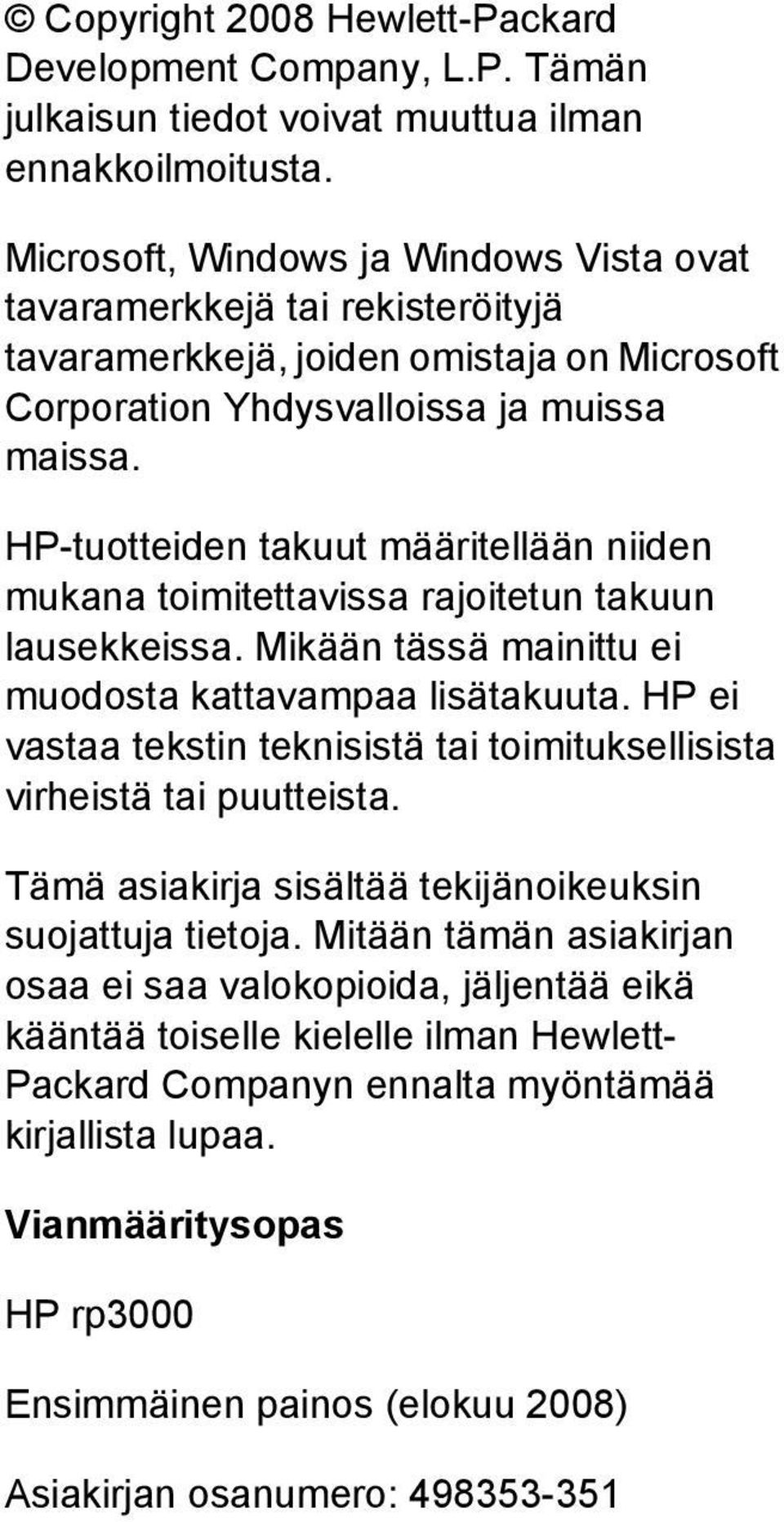 HP-tuotteiden takuut määritellään niiden mukana toimitettavissa rajoitetun takuun lausekkeissa. Mikään tässä mainittu ei muodosta kattavampaa lisätakuuta.