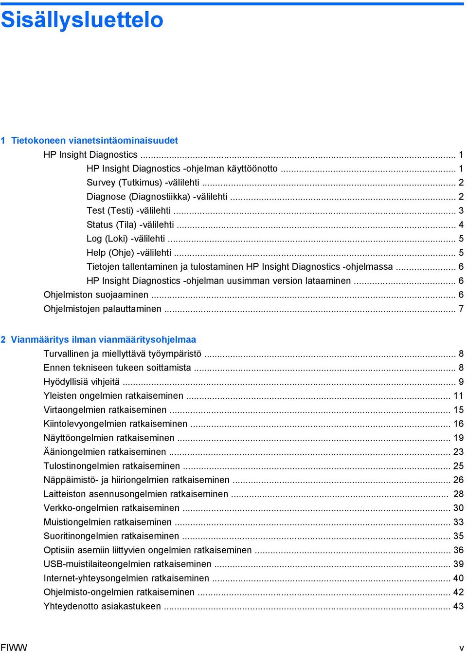 .. 5 Tietojen tallentaminen ja tulostaminen HP Insight Diagnostics -ohjelmassa... 6 HP Insight Diagnostics -ohjelman uusimman version lataaminen... 6 Ohjelmiston suojaaminen.