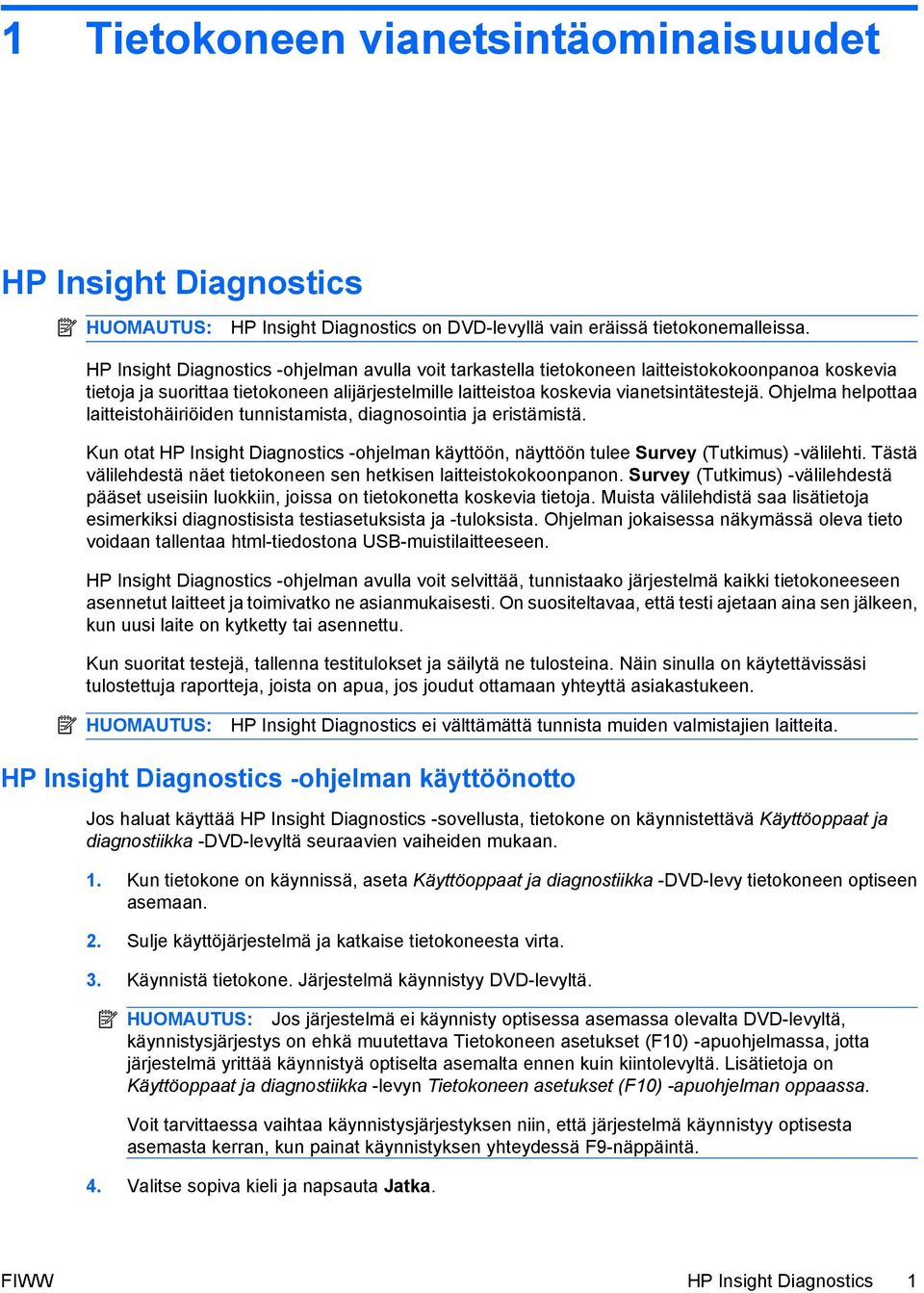 Ohjelma helpottaa laitteistohäiriöiden tunnistamista, diagnosointia ja eristämistä. Kun otat HP Insight Diagnostics -ohjelman käyttöön, näyttöön tulee Survey (Tutkimus) -välilehti.