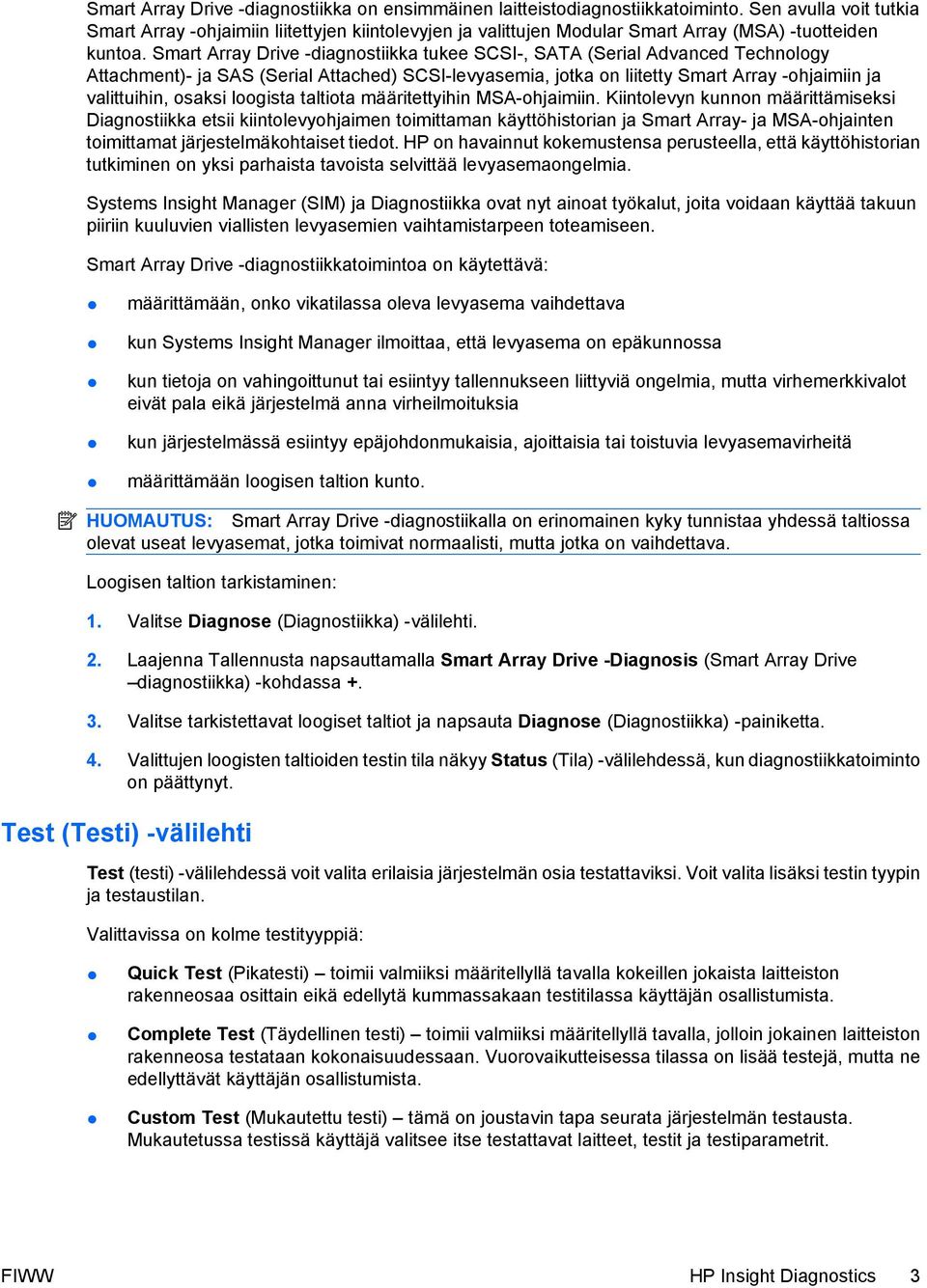 Smart Array Drive -diagnostiikka tukee SCSI-, SATA (Serial Advanced Technology Attachment)- ja SAS (Serial Attached) SCSI-levyasemia, jotka on liitetty Smart Array -ohjaimiin ja valittuihin, osaksi