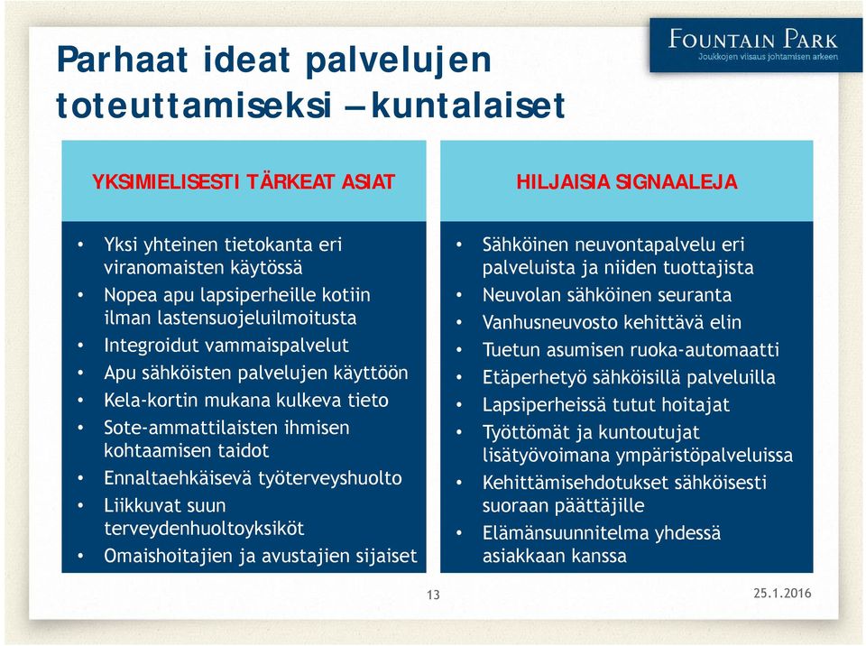 työterveyshuolto Liikkuvat suun terveydenhuoltoyksiköt Omaishoitajien ja avustajien sijaiset Sähköinen neuvontapalvelu eri palveluista ja niiden tuottajista Neuvolan sähköinen seuranta Vanhusneuvosto