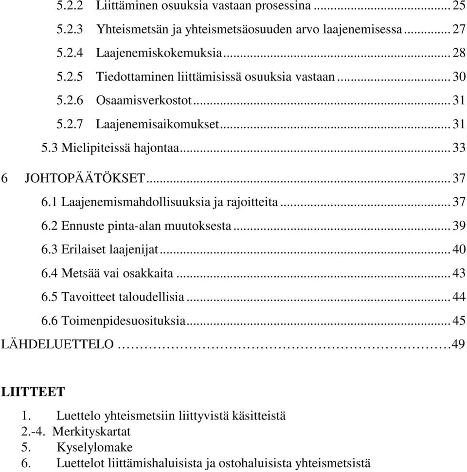 .. 39 6.3 Erilaiset laajenijat... 40 6.4 Metsää vai osakkaita... 43 6.5 Tavoitteet taloudellisia... 44 6.6 Toimenpidesuosituksia... 45 LÄHDELUETTELO 49 LIITTEET 1.